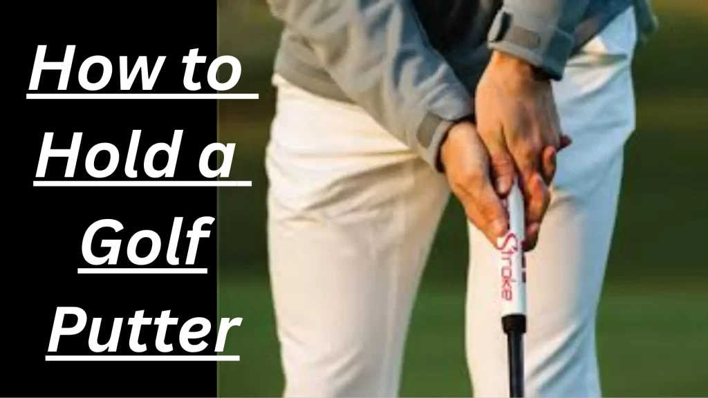 How to Hold a Golf Putter?